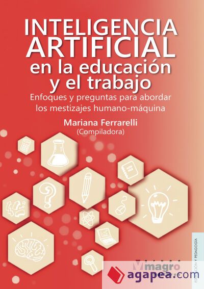 Inteligencia Artificial en la educación y el trabajo. Enfoques y preguntas para abordar los mestizajes humano-máquina, compilado por Marcelo Ferrarelli